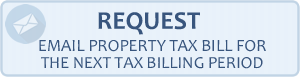 Request Email Property Tax Bill for the next Tax Billing Period