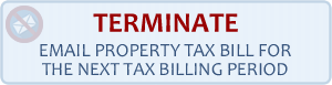 Terminate Email Property Tax Bill for the next Tax Billing Period
